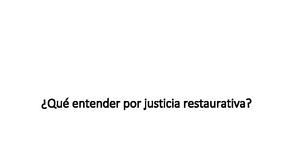 ¿Qué entender por justicia restaurativa? 