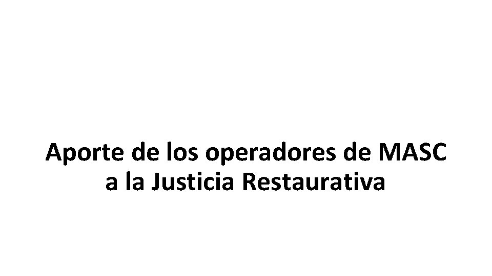 Aporte de los operadores de MASC a la Justicia Restaurativa 