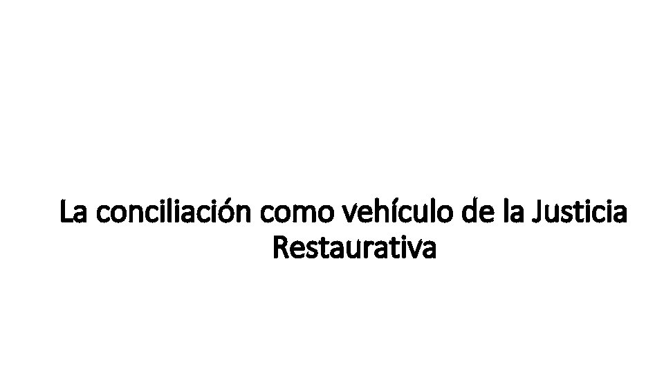 La conciliación como vehículo de la Justicia Restaurativa 