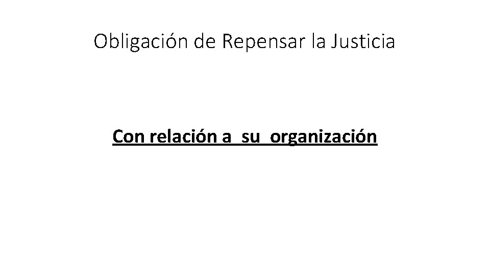 Obligación de Repensar la Justicia Con relación a su organización 