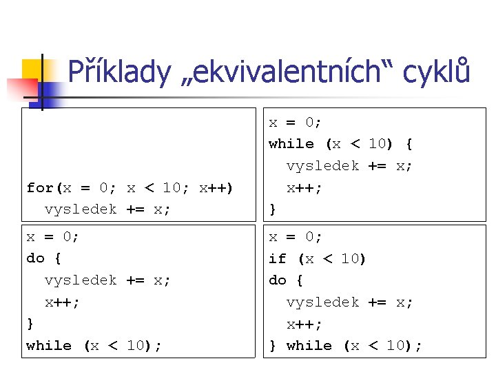 Příklady „ekvivalentních“ cyklů for(x = 0; x < 10; x++) vysledek += x; x