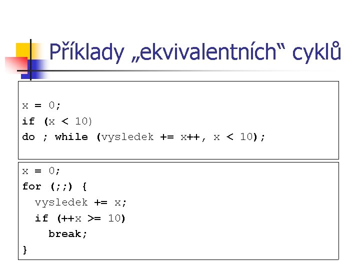 Příklady „ekvivalentních“ cyklů x = 0; if (x < 10) do ; while (vysledek