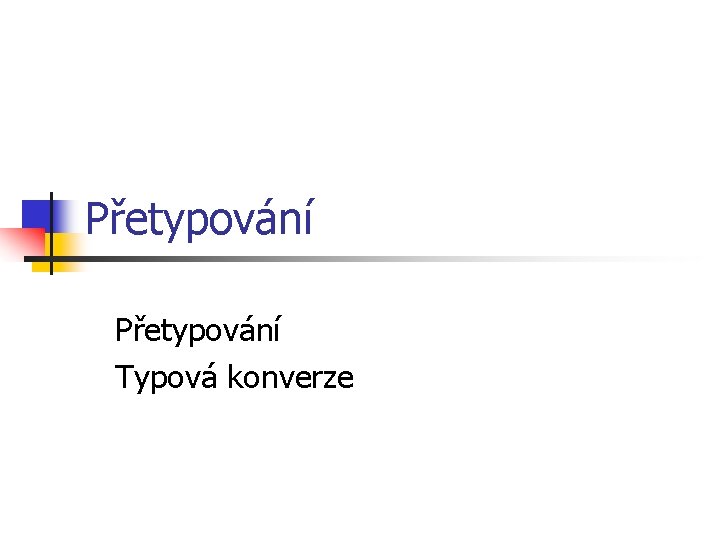 Přetypování Typová konverze 