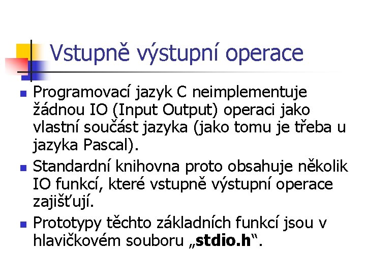 Vstupně výstupní operace n n n Programovací jazyk C neimplementuje žádnou IO (Input Output)