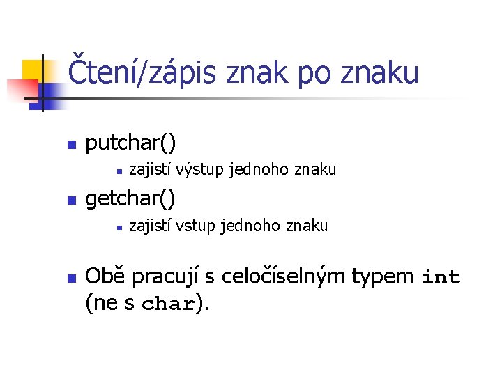 Čtení/zápis znak po znaku n putchar() n n getchar() n n zajistí výstup jednoho