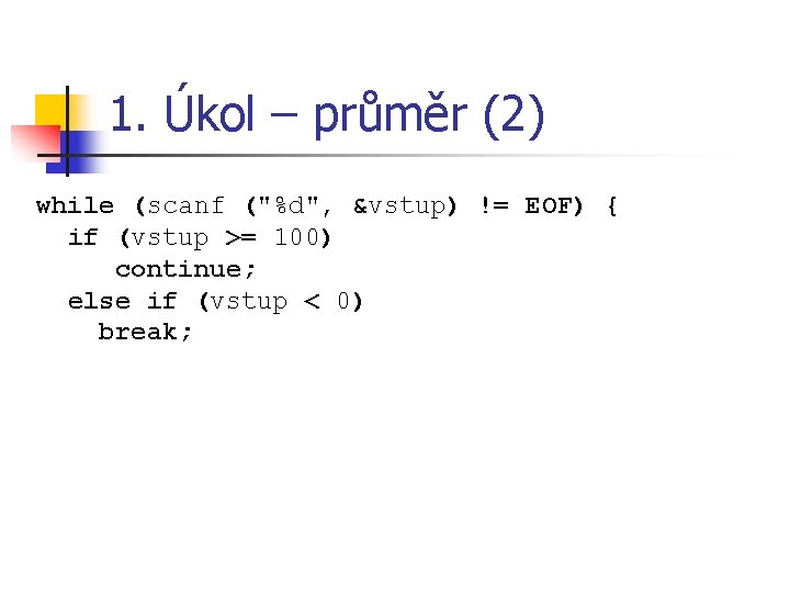 1. Úkol – průměr (2) while (scanf ("%d", &vstup) != EOF) { if (vstup