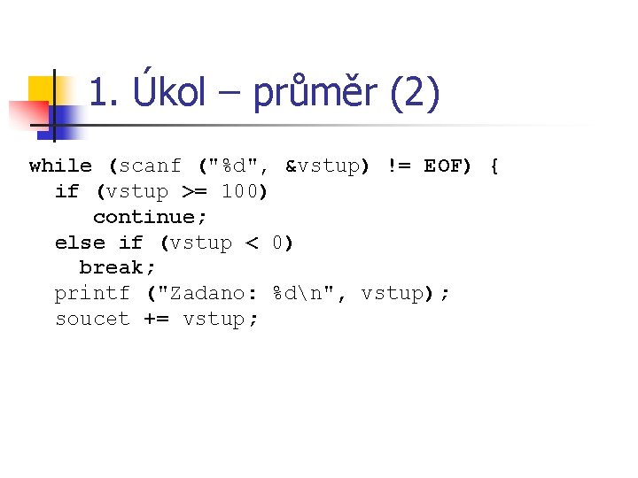 1. Úkol – průměr (2) while (scanf ("%d", &vstup) != EOF) { if (vstup