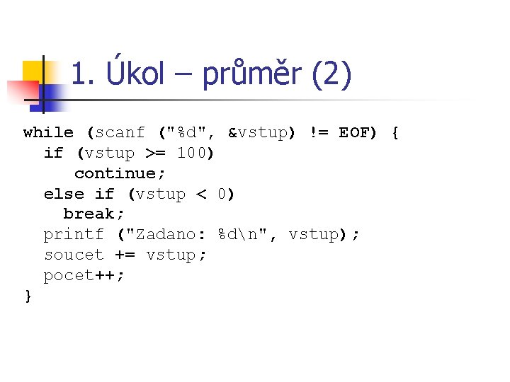 1. Úkol – průměr (2) while (scanf ("%d", &vstup) != EOF) { if (vstup