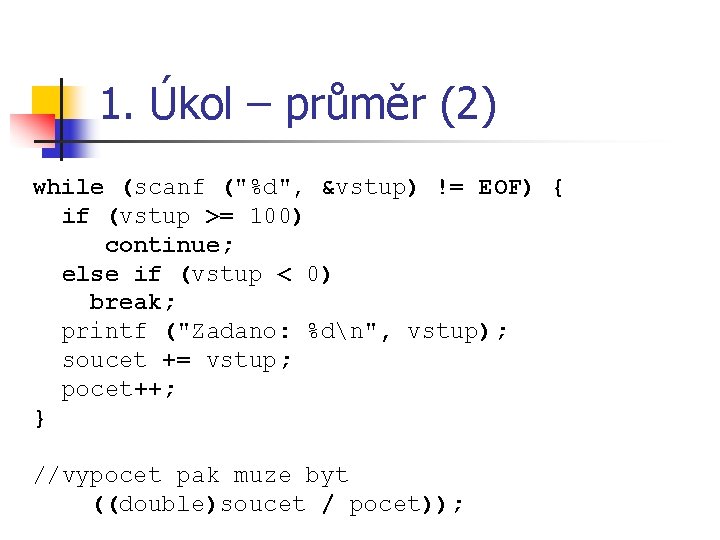 1. Úkol – průměr (2) while (scanf ("%d", &vstup) != EOF) { if (vstup