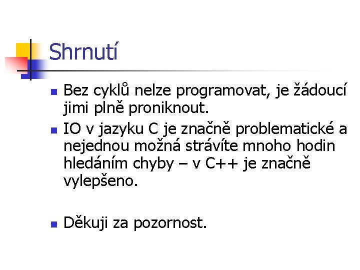 Shrnutí n Bez cyklů nelze programovat, je žádoucí jimi plně proniknout. IO v jazyku