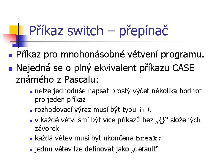 Příkaz switch – přepínač n n Příkaz pro mnohonásobné větvení programu. Nejedná se o