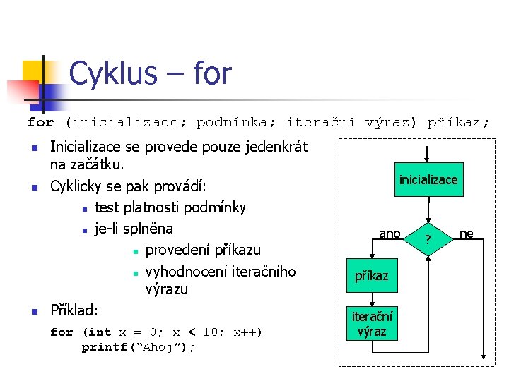 Cyklus – for (inicializace; podmínka; iterační výraz) příkaz; n n n Inicializace se provede