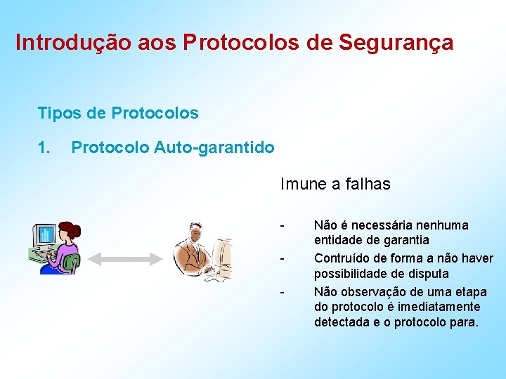 Introdução aos Protocolos de Segurança Tipos de Protocolos 1. Protocolo Auto-garantido Imune a falhas