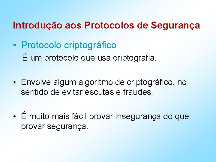 Introdução aos Protocolos de Segurança • Protocolo criptográfico É um protocolo que usa criptografia.