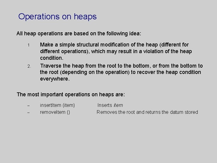 Operations on heaps All heap operations are based on the following idea: 1 2.