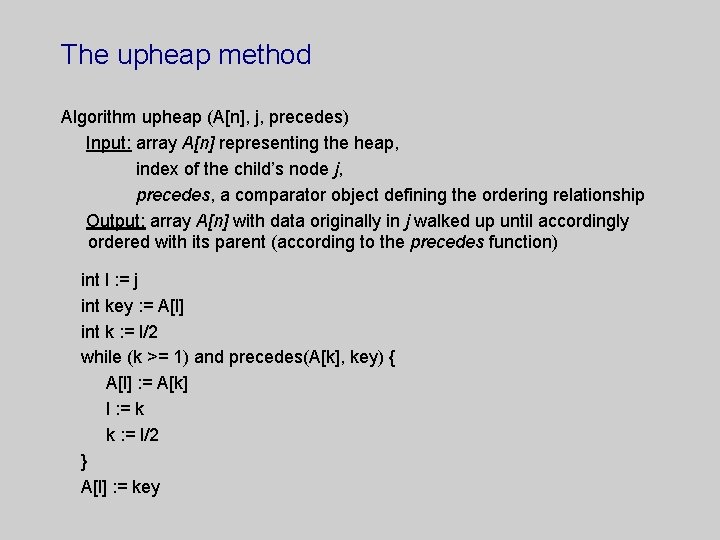 The upheap method Algorithm upheap (A[n], j, precedes) Input: array A[n] representing the heap,