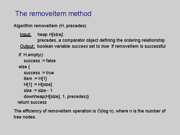 The remove. Item method Algorithm remove. Item (H, precedes) Input: heap H[size], precedes, a