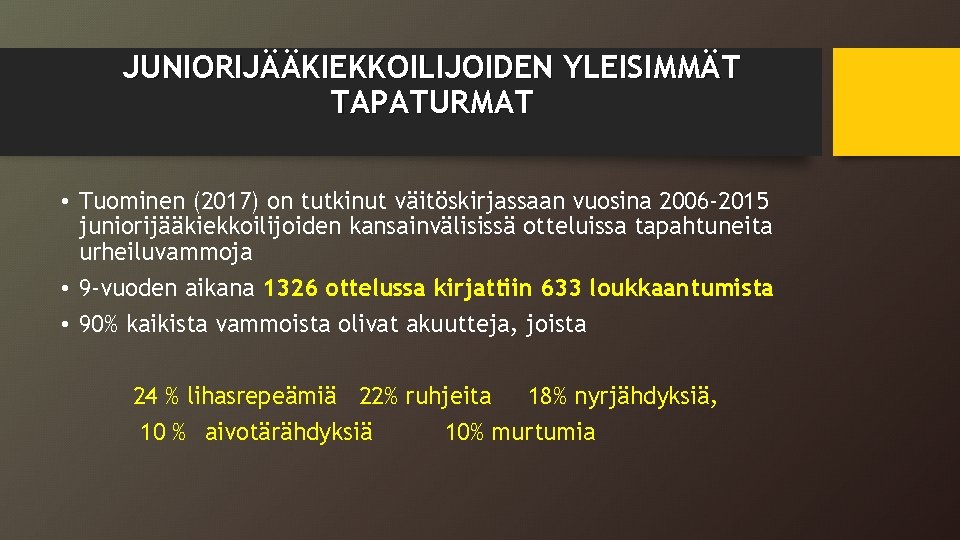 JUNIORIJÄÄKIEKKOILIJOIDEN YLEISIMMÄT TAPATURMAT • Tuominen (2017) on tutkinut väitöskirjassaan vuosina 2006 -2015 juniorijääkiekkoilijoiden kansainvälisissä