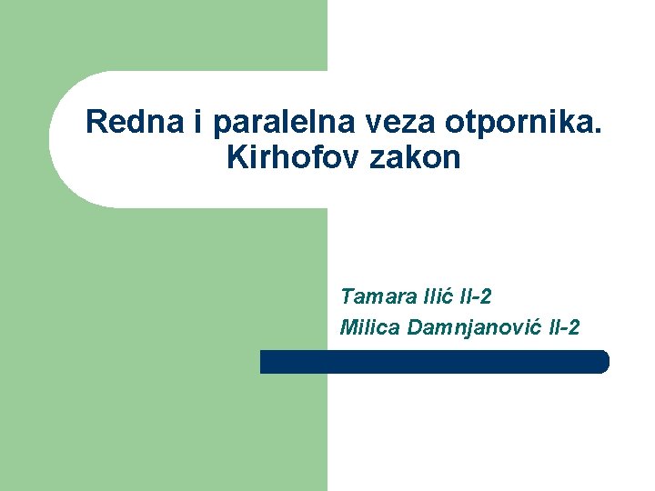 Redna i paralelna veza otpornika. Kirhofov zakon Tamara Ilić II-2 Milica Damnjanović II-2 