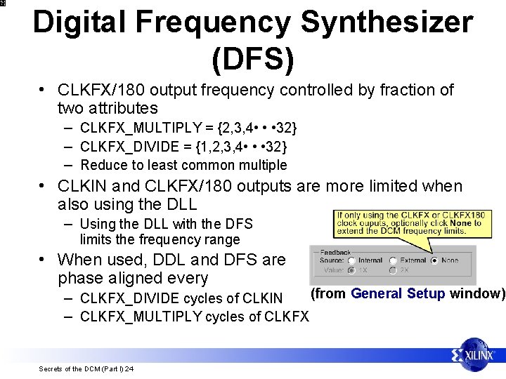 Digital Frequency Synthesizer (DFS) • CLKFX/180 output frequency controlled by fraction of two attributes
