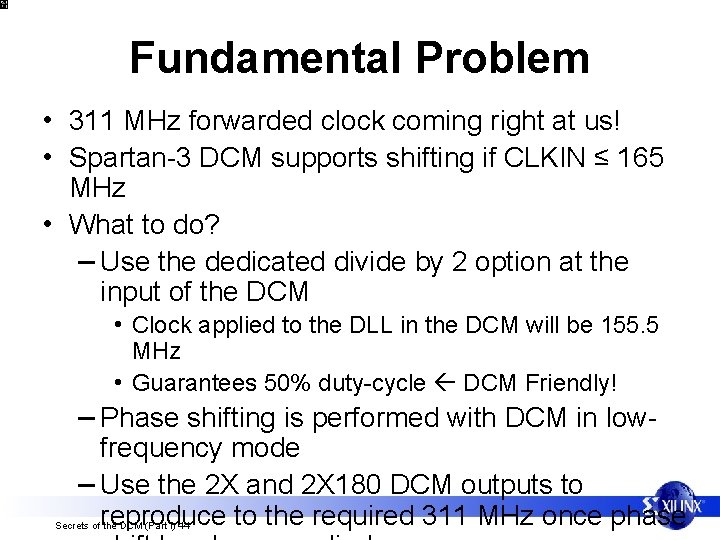 Fundamental Problem • 311 MHz forwarded clock coming right at us! • Spartan-3 DCM