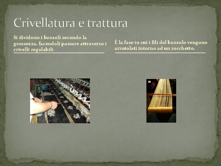 Crivellatura e trattura Si dividono i bozzoli secondo la grossezza, facendoli passare attraverso i