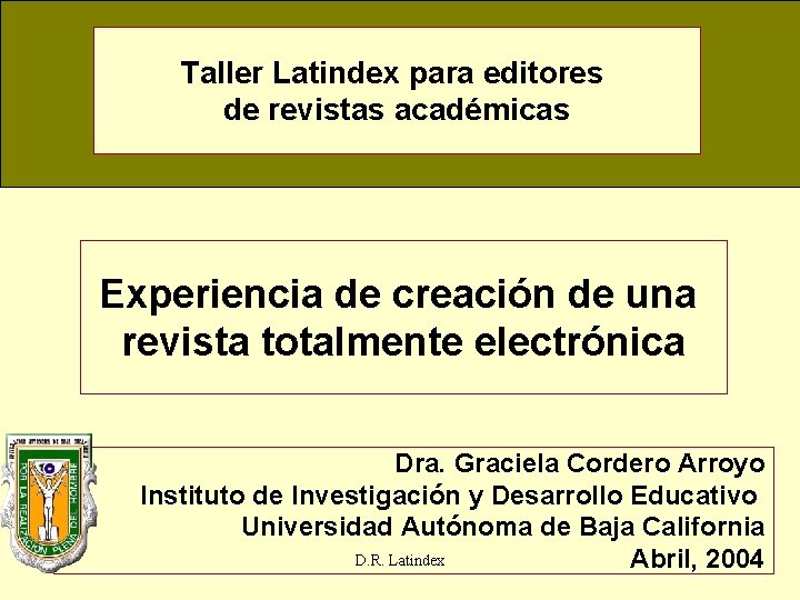 Taller Latindex para editores de revistas académicas Experiencia de creación de una revista totalmente