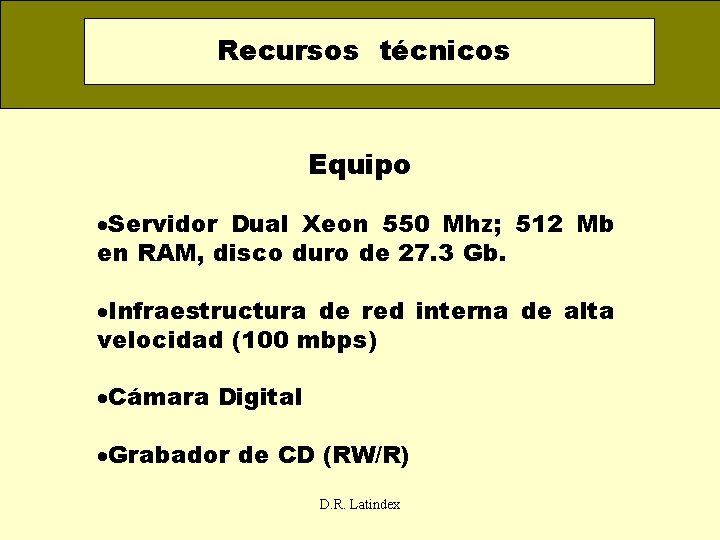 Recursos técnicos Equipo ·Servidor Dual Xeon 550 Mhz; 512 Mb en RAM, disco duro