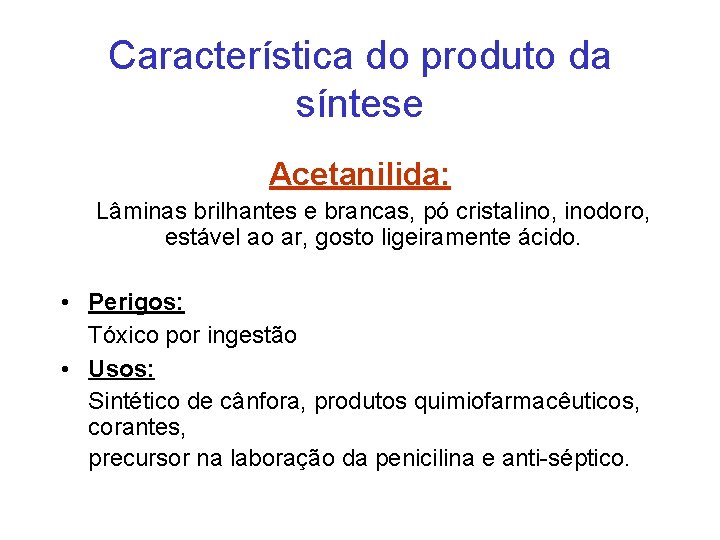 Característica do produto da síntese Acetanilida: Lâminas brilhantes e brancas, pó cristalino, inodoro, estável
