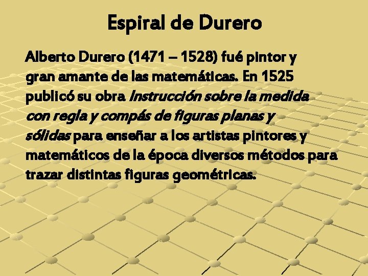 Espiral de Durero Alberto Durero (1471 – 1528) fué pintor y gran amante de