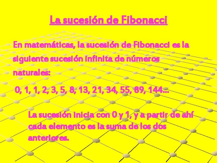 La sucesión de Fibonacci En matemáticas, la sucesión de Fibonacci es la siguiente sucesión