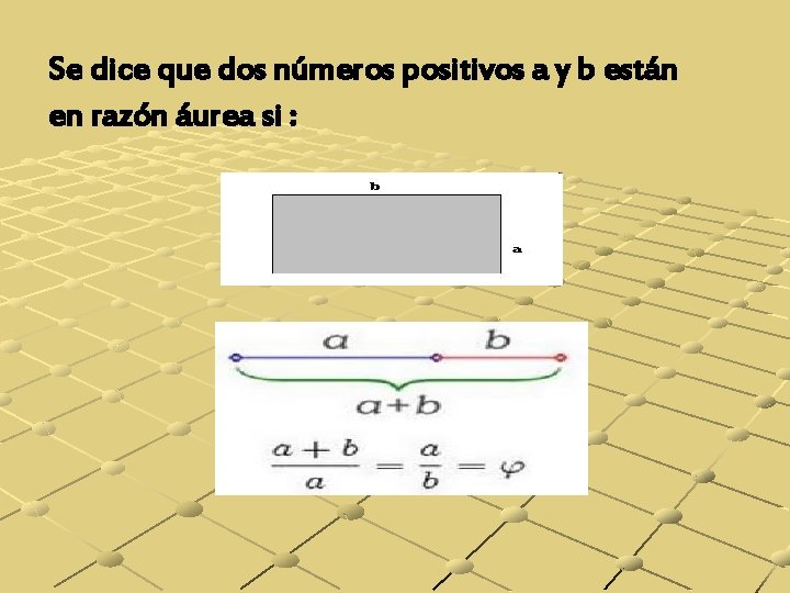 Se dice que dos números positivos a y b están en razón áurea si