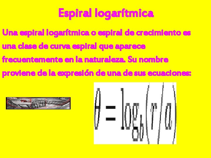 Espiral logarítmica Una espiral logarítmica o espiral de crecimiento es una clase de curva