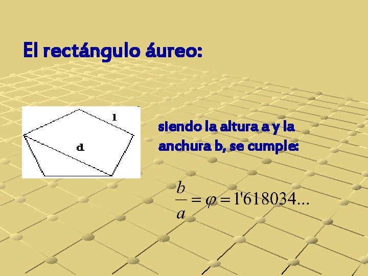 El rectángulo áureo: siendo la altura a y la anchura b, se cumple: 