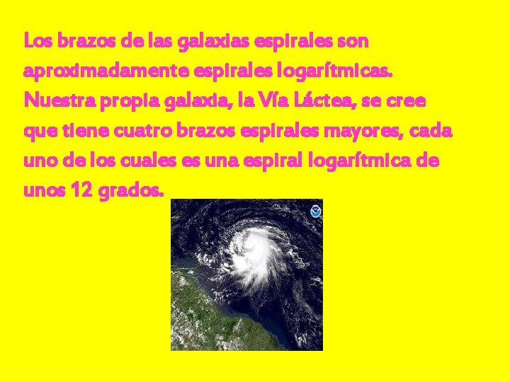 Los brazos de las galaxias espirales son aproximadamente espirales logarítmicas. Nuestra propia galaxia, la