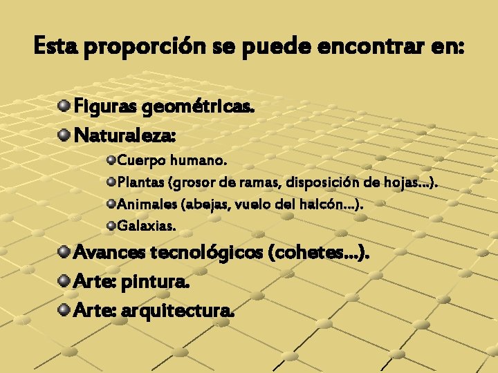 Esta proporción se puede encontrar en: Figuras geométricas. Naturaleza: Cuerpo humano. Plantas (grosor de