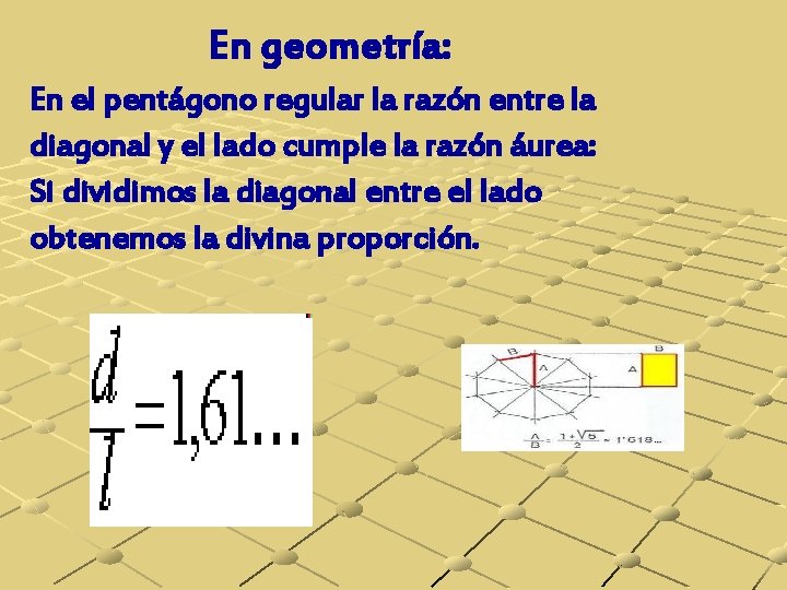 En geometría: En el pentágono regular la razón entre la diagonal y el lado
