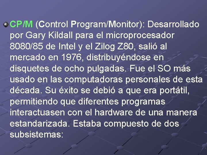 CP/M (Control Program/Monitor): Desarrollado por Gary Kildall para el microprocesador 8080/85 de Intel y