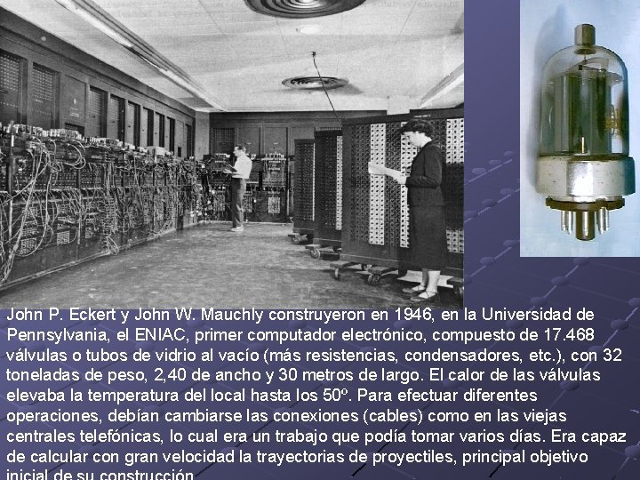 John P. Eckert y John W. Mauchly construyeron en 1946, en la Universidad de