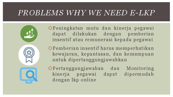 PROBLEMS WHY WE NEED E-LKP Peningkatan mutu dan kinerja pegawai dapat dilakukan dengan pemberian