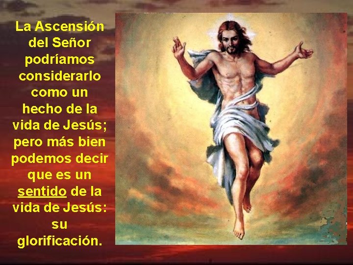 La Ascensión del Señor podríamos considerarlo como un hecho de la vida de Jesús;