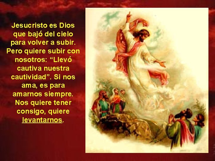 Jesucristo es Dios que bajó del cielo para volver a subir. Pero quiere subir