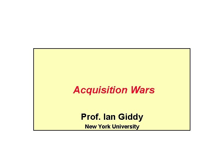 Acquisition Wars Prof. Ian Giddy New York University 
