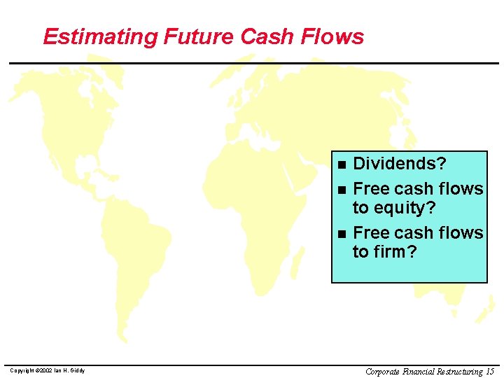 Estimating Future Cash Flows n n n Copyright © 2002 Ian H. Giddy Dividends?