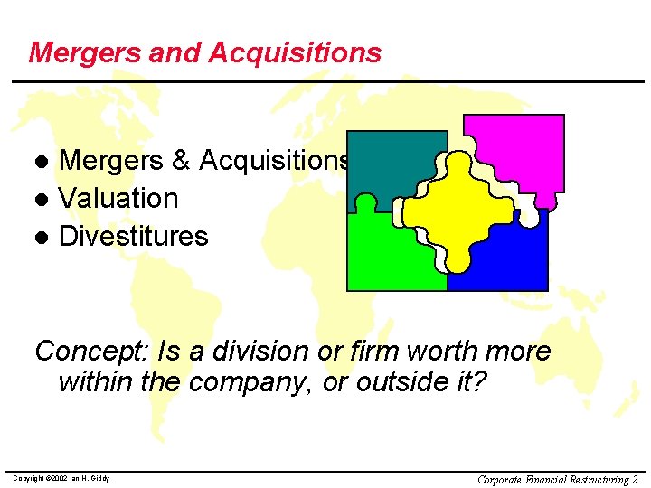 Mergers and Acquisitions Mergers & Acquisitions l Valuation l Divestitures l Concept: Is a