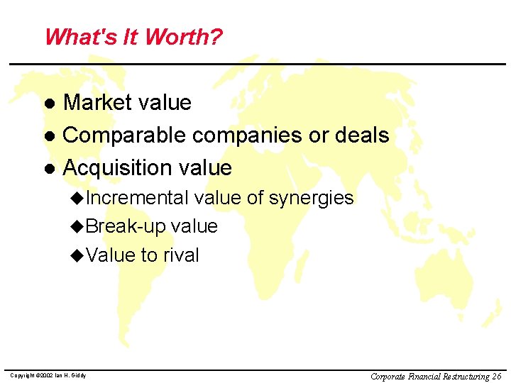 What's It Worth? Market value l Comparable companies or deals l Acquisition value l