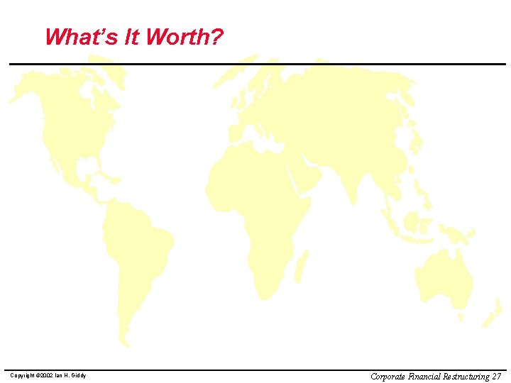 What’s It Worth? Copyright © 2002 Ian H. Giddy Corporate Financial Restructuring 27 