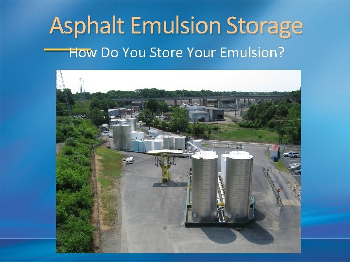 Asphalt Emulsion Storage How Do You Store Your Emulsion? 