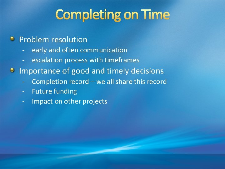 Completing on Time Problem resolution - early and often communication - escalation process with