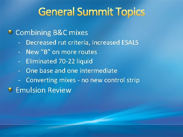 General Summit Topics Combining B&C mixes - Decreased rut criteria, increased ESALS New “B”